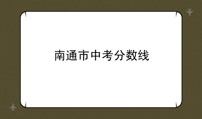 南通市中考分数线