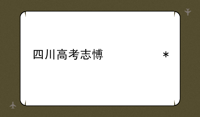 四川高考志愿填报