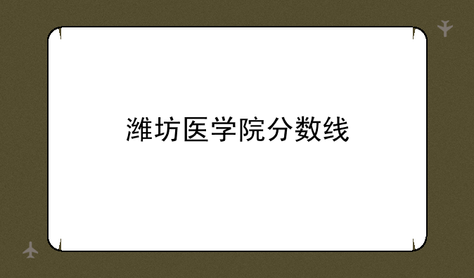 潍坊医学院分数线