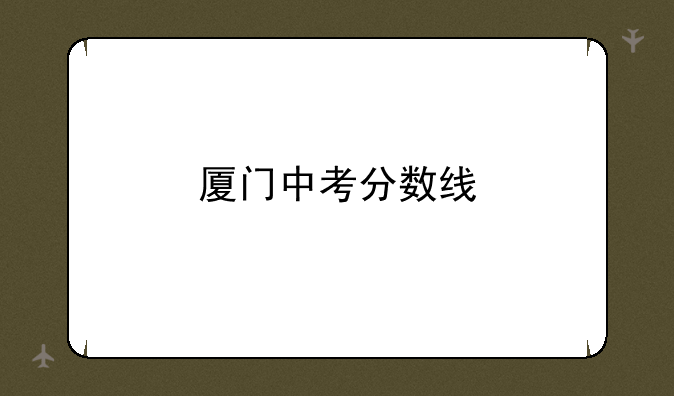 厦门中考分数线