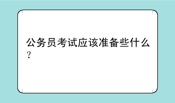 公务员考试应该准备些什么？
