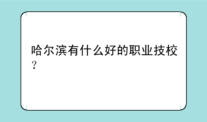 哈尔滨有什么好的职业技校？