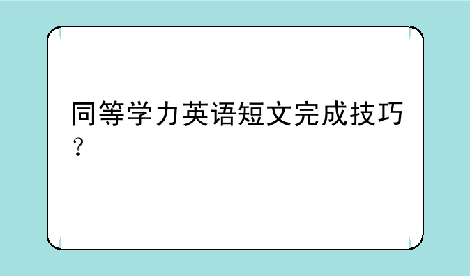 同等学力英语短文完成技巧？