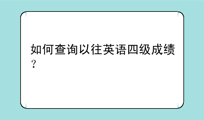 如何查询以往英语四级成绩？