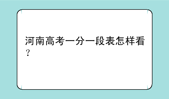 河南高考一分一段表怎样看？