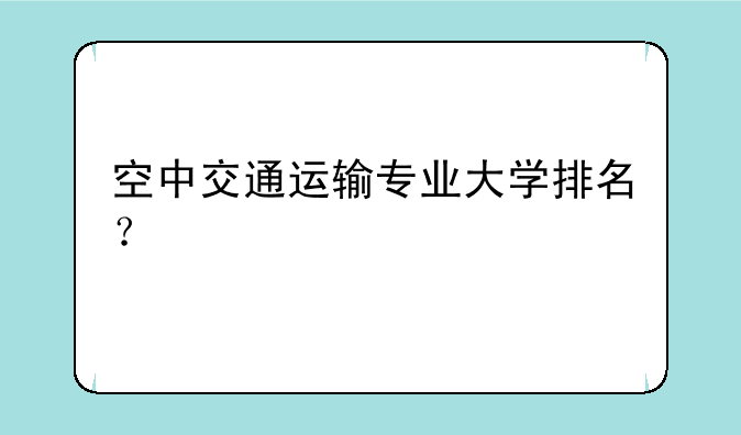 空中交通运输专业大学排名？