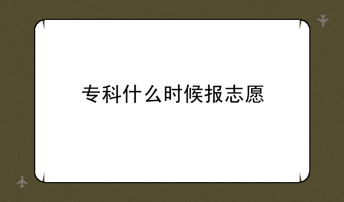 专科什么时候报志愿