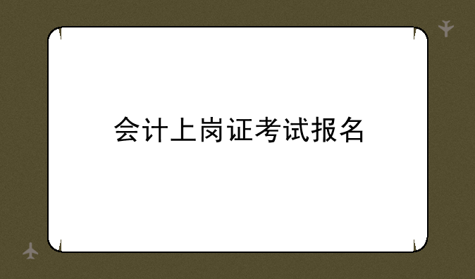 会计上岗证考试报名