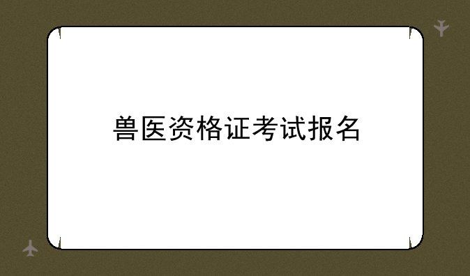 兽医资格证考试报名