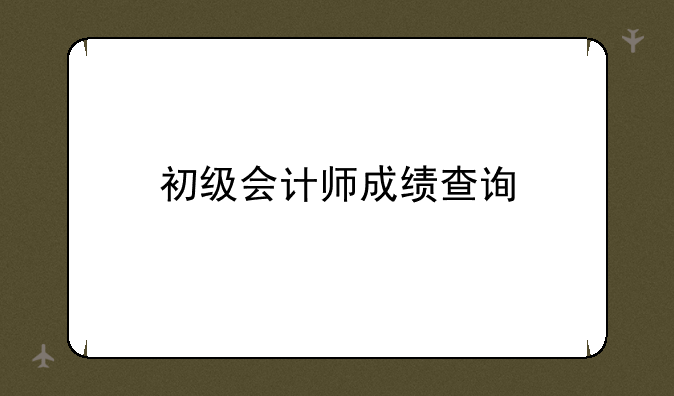 初级会计师成绩查询