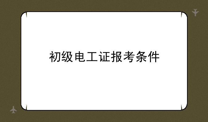 初级电工证报考条件