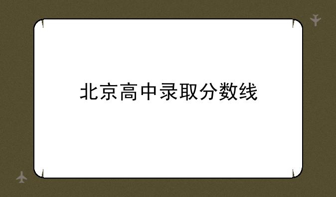 北京高中录取分数线