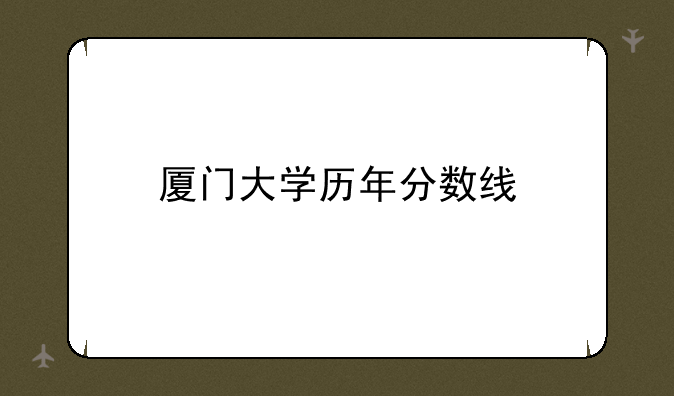 厦门大学历年分数线