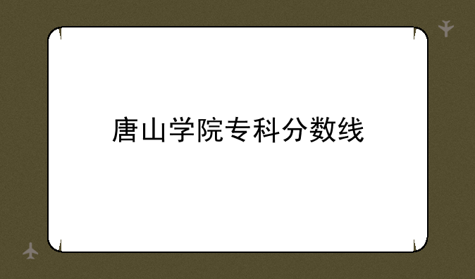 唐山学院专科分数线
