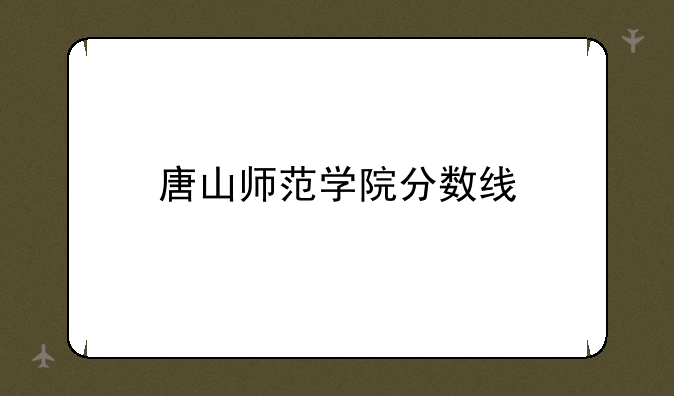 唐山师范学院分数线
