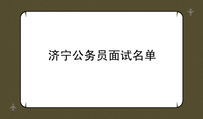 济宁公务员面试名单