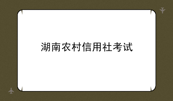 湖南农村信用社考试