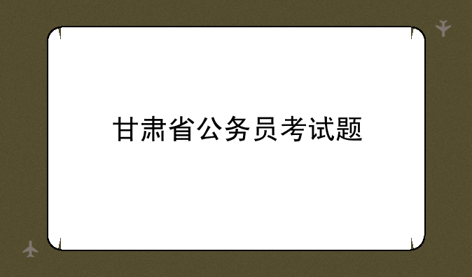 甘肃省公务员考试题