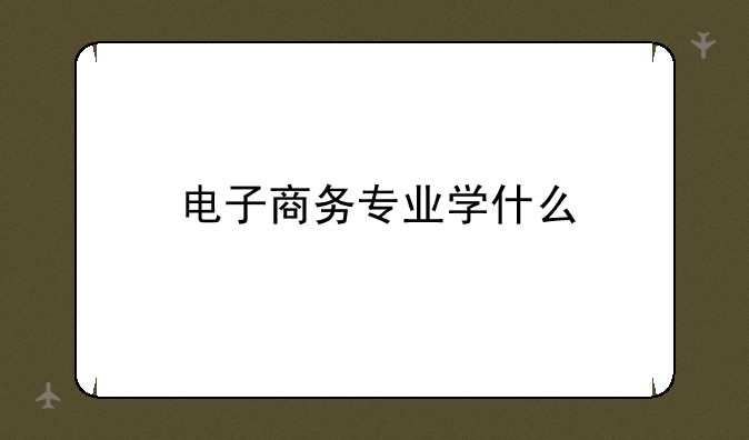 电子商务专业学什么