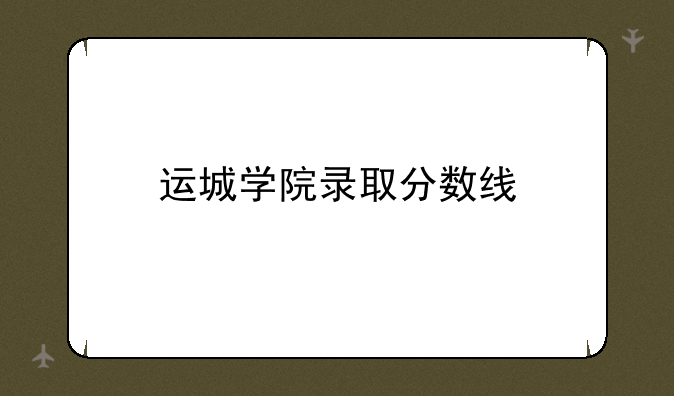 运城学院录取分数线