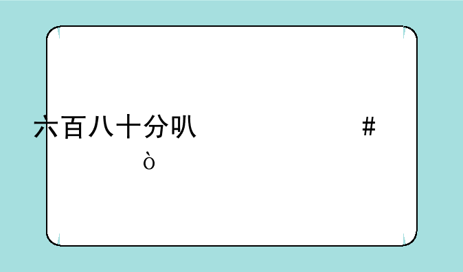 六百八十分可什么大学？