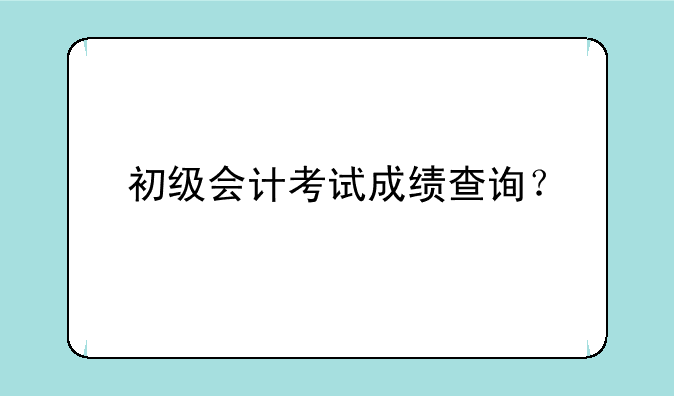 初级会计考试成绩查询？