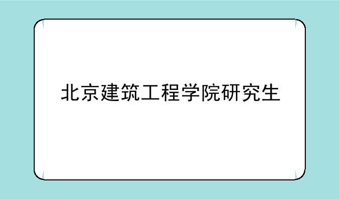 北京建筑工程学院研究生