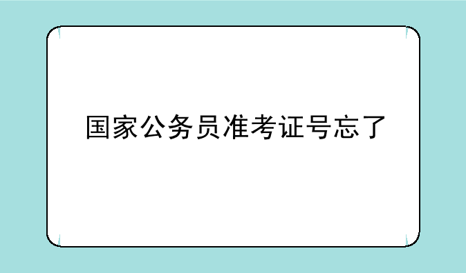 国家公务员准考证号忘了