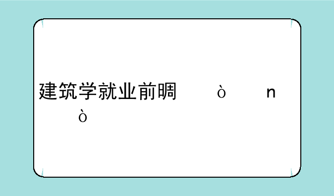 建筑学就业前景张雪峰？