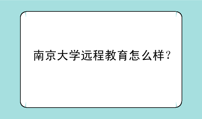 南京大学远程教育怎么样？