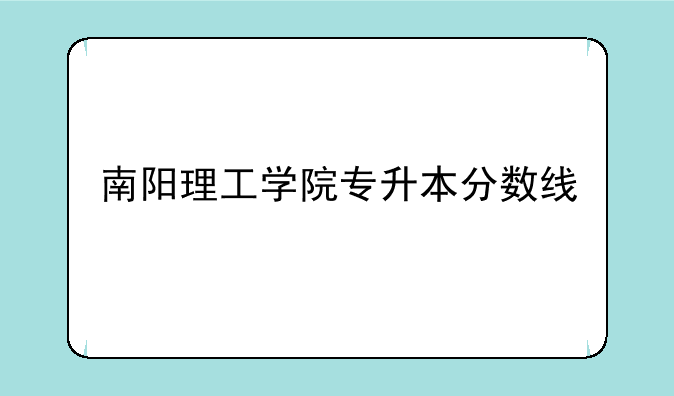 南阳理工学院专升本分数线