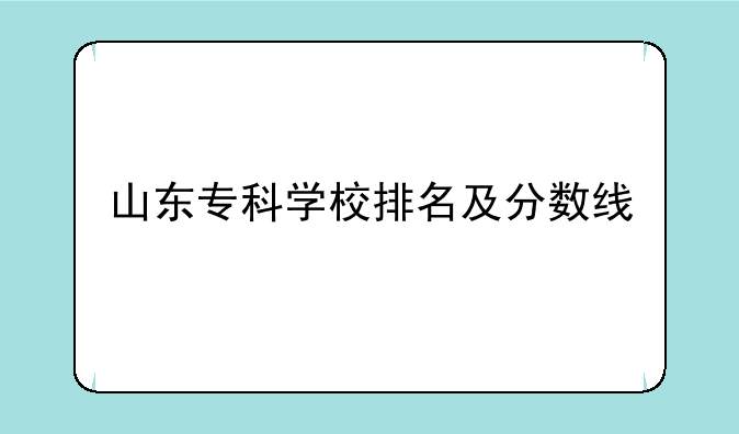 山东专科学校排名及分数线