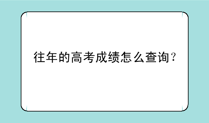 往年的高考成绩怎么查询？