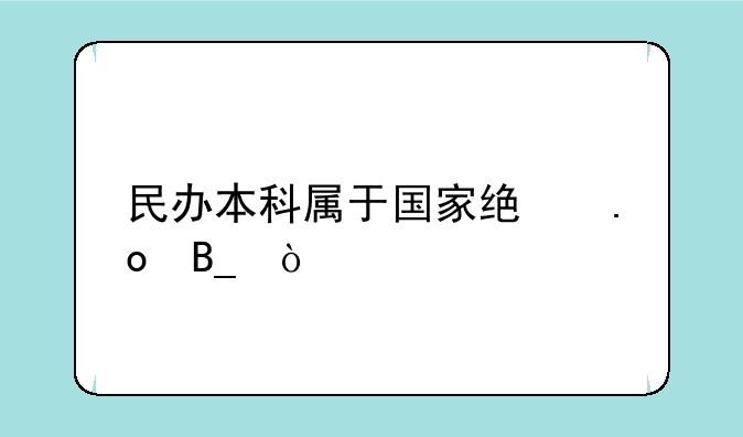 民办本科属于国家统招吗？