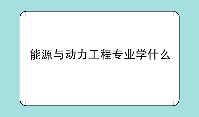 能源与动力工程专业学什么