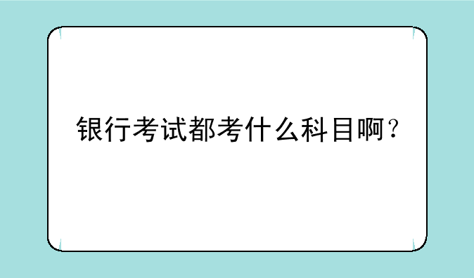 银行考试都考什么科目啊？