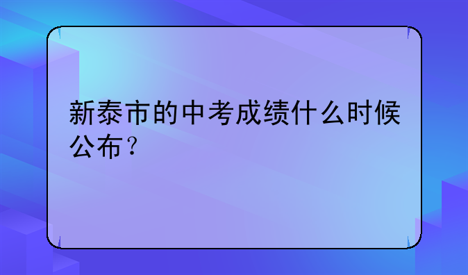 新泰市的中考成绩什么时候公布？