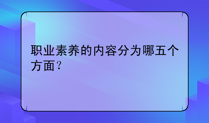 职业素养的内容分为哪五个方面？