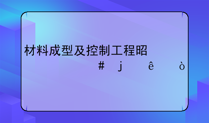 材料成型及控制工程是干什么的了？