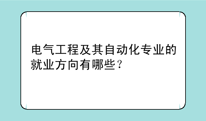 电气工程及其自动化专业的就业方向有哪些？