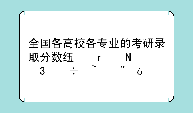 全国各高校各专业的考研录取分数线在哪里能查到？