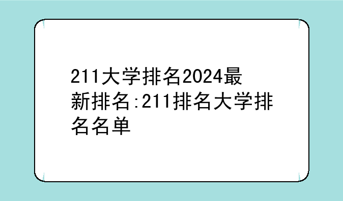 211大学排名2024最新排名:211排名大学排名名单