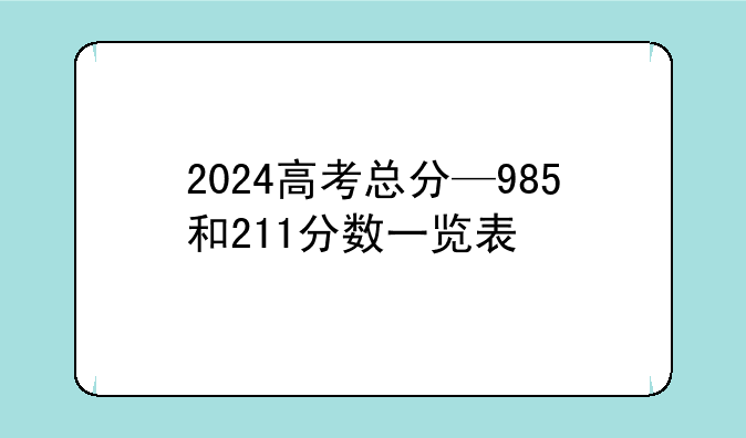 2024高考总分—985和211分数一览表