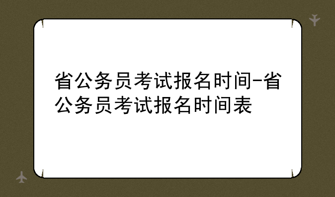 省公务员考试报名时间-省公务员考试报名时间表