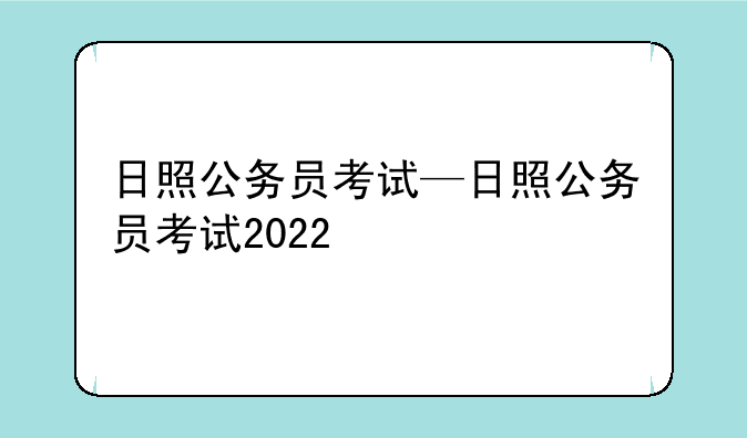 日照公务员考试—日照公务员考试2022