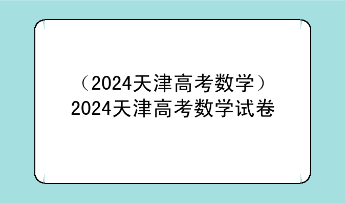 （2024天津高考数学）2024天津高考数学试卷