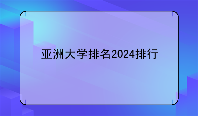 亚洲大学排名2024排行
