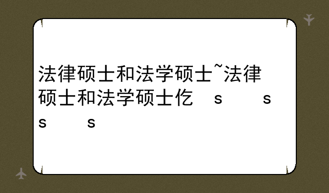 法律硕士和法学硕士~法律硕士和法学硕士代码