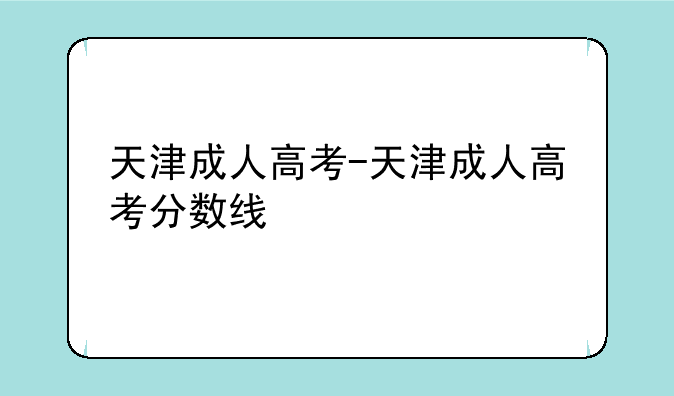天津成人高考-天津成人高考分数线