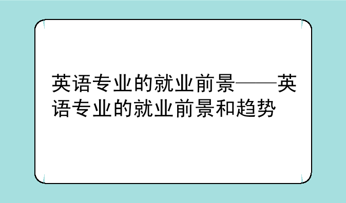 英语专业的就业前景——英语专业的就业前景和趋势